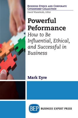 Powerful Performance: How to Be Influential, Ethical, and Successful in Business by Eyre, Mark
