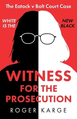 Witness for the Prosecution: The Eatock v Bolt Court Case by Karge, Roger