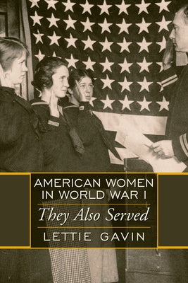 American Women in World War I: They Also Served by Gavin, Lettie