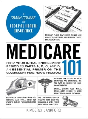 Medicare 101: From Your Initial Enrollment Period to Parts A, B, C, and D, an Essential Primer on the Government Healthcare Program by Lankford, Kimberly