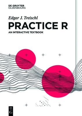 Practice R: An Interactive Textbook by Treischl, Edgar J.