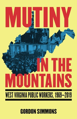Mutiny in the Mountains: West Virginia Public Workers 1969-2019 by Simmons, Gordon