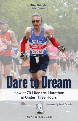 Dare to Dream: How at 70 I Ran the Marathon in Under Three Hours by Sheridan, Mike
