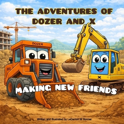 The Adventures of Dozer and X: Making New Friends by Bonner, Ledarrion W.