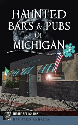Haunted Bars & Pubs of Michigan by Beauchamp, Nicole