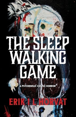 The Sleep Walking Game: A Psychedelic Cosmic Horror by Horvat, Erik L.