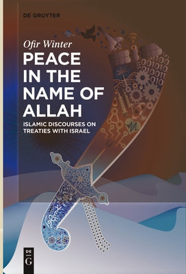 Peace in the Name of Allah: Islamic Discourses on Treaties with Israel by Winter, Ofir