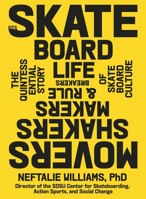 The Skateboard Life: Movers, Shakers, Makers & Rulebreakers: The Quintessential Story of Skateboard Culture by Williams, Neftalie