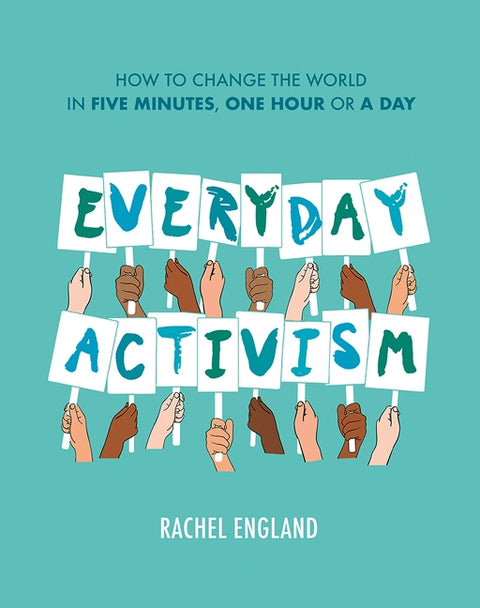 Everyday Activism: How to Change the World in Five Minutes, One Hour or a Day by England, Rachel