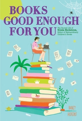 Books Good Enough for You: The Storied Life of Ursula Nordstrom, Editor of Extraordinary Children's Books by Hudgins, Nancy