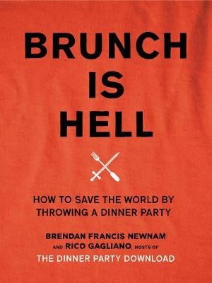 Brunch Is Hell: How to Save the World by Throwing a Dinner Party by Newnam, Brendan Francis