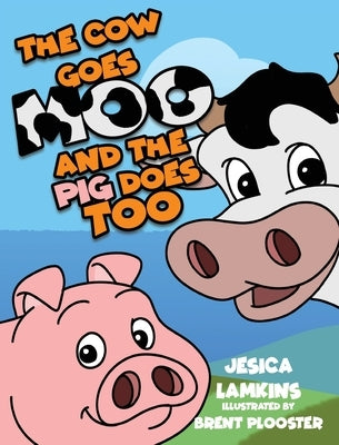 The Cow Goes Moo and the Pig Does Too by Lamkins, Jesica