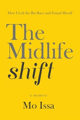 The Midlife Shift: How I Left the Rat Race and Found Myself by Issa, Mo