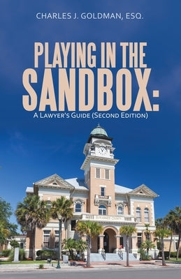 Playing in the Sandbox: A Lawyer's Guide (Second Edition) by Goldman Esq, Charles J.