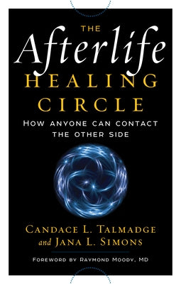 The Afterlife Healing Circle: How Anyone Can Contact the Other Side by Talmadge, Candace