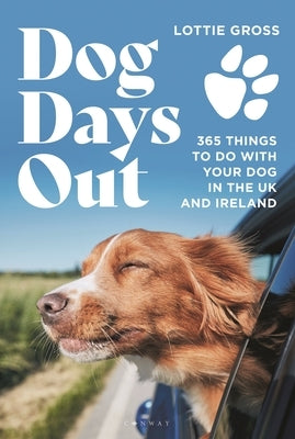 Dog Days Out: 365 Things to Do with Your Dog in the UK and Ireland by Gross, Lottie
