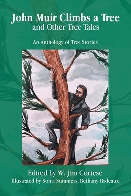 John Muir Climbs a Tree and Other Tree Tales: An Anthology of Tree Stories by Cortese, W. Jim