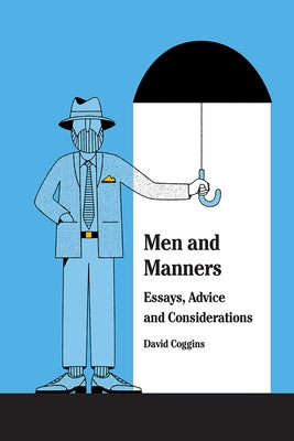 Men and Manners: Essays, Advice and Considerations by Coggins, David