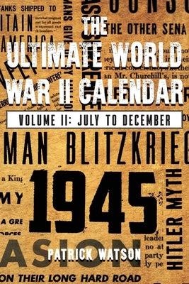 The Ultimate World War II Calendar: Volume II: July to December by Watson, Patrick