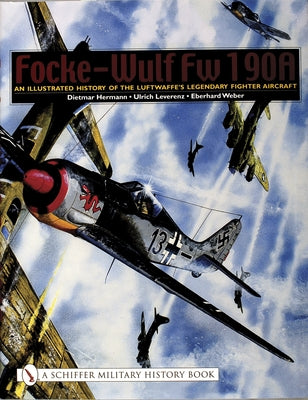 Focke-Wulf FW 190a: An Illustrated History of the Luftwaffe's Legendary Fighter Aircraft by Hermann, Dietmar