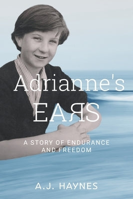 Adrianne's Ears: A Story of Endurance and Freedom by Haynes, A. J.