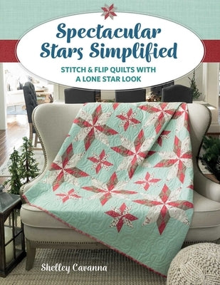 Spectacular Stars Simplified: Stitch & Flip Quilts with a Lone Star Look by Cavanna, Shelley