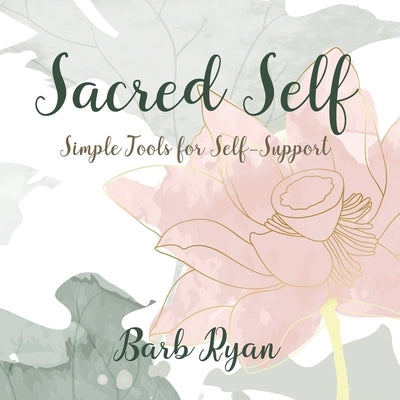 Sacred Self: Simple Tools for Self-Support by Ryan, Barb