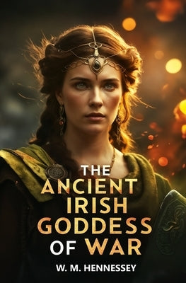 The Ancient Irish Goddess of War by Hennessey, W. M.