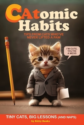 CAtomic Habits: Atomic Habits, Big Results (But Mostly Cute Kitties Photos) Gift for Cat Lovers by Kitty Books