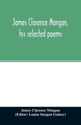 James Clarence Mangan, his selected poems by Clarence Mangan, James