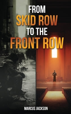 From Skid Row To The Front Row: An Unlikely Journey from the Streets to the Sanctuary by Jackson, Marcus