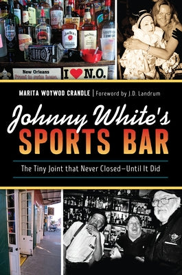 Johnny White's Sports Bar: The Tiny Joint That Never Closed--Until It Did by Crandle, Marita Woywod