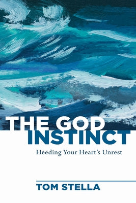 The God Instinct: Heeding Your Heart's Unrest by Stella, Tom