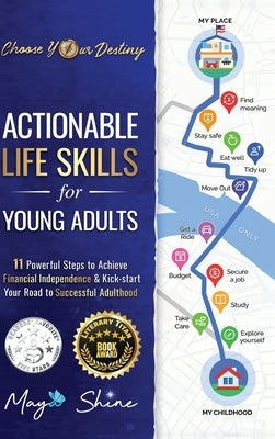 Actionable Life Skills for Young Adults: 11 Powerful Steps to Achieve Financial Independence and Kick-start Your Road to Successful Adulthood by Shine, Maya