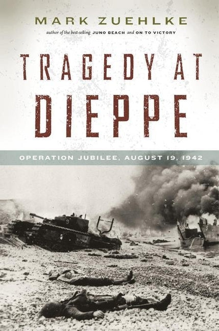 Tragedy at Dieppe: Operation Jubilee, August 19, 1942 by Zuehlke, Mark