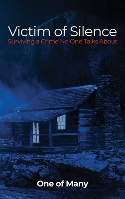 Victim of Silence: Surviving a Crime No One Talks About by One of Many