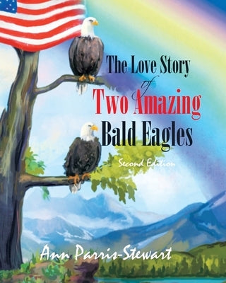 The Love Story of Two Amazing Bald Eagles by Stewart, Ann Parris