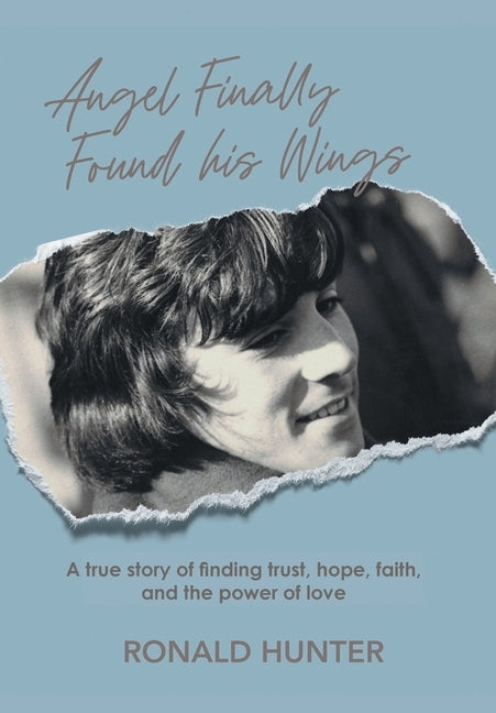 Angel Finally Found his Wings: A True Story of Finding Trust, Hope, Faith, and the Power of Love by Hunter, Ronald