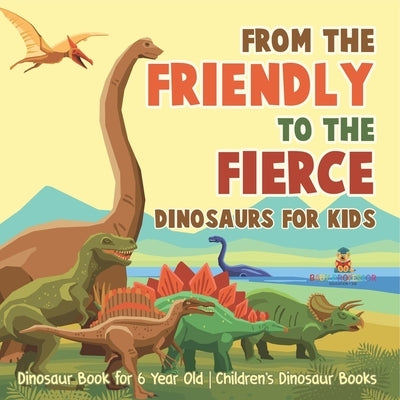 From Mild to Wild, Dinosaurs for Kids - Dinosaur Book for 6-Year-Old Children's Dinosaur Books by Baby Professor