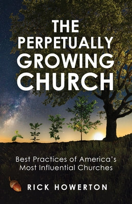 The Perpetually Growing Church: Best Practices of America's Most Influential Churches by Howerton, Rick