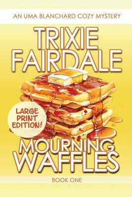 Mourning Waffles: An Uma Blanchard Cozy Mystery (LARGE PRINT EDITION) by Fairdale, Trixie