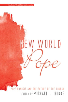 New World Pope: Pope Francis and the Future of the Church by Budde, Michael L.