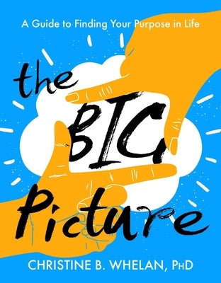 The Big Picture: A Guide to Finding Your Purpose in Life by Whelan, Christine B.