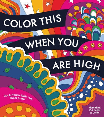 Color This When You Are High: Relax, Create, and Color - More Than 100 Pages to Color! by Editors of Chartwell Books