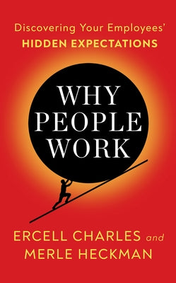 Why People Work: When You Know Your Employees Why Game They Will Bring Their A-Game by Charles, Ercell