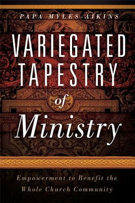 Variegated Tapestry of Ministry by Myles-Aikins, Papa
