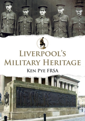 Liverpool's Military Heritage by Pye, Ken
