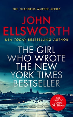 The Girl Who Wrote the New York Times Bestseller: A Page-Turning Legal Thriller by Ellsworth, John