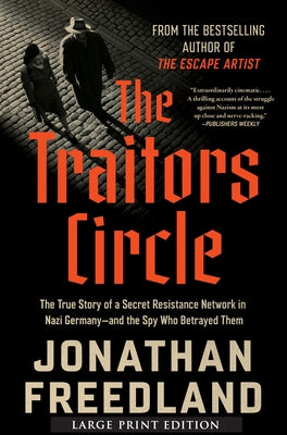 The Traitors Circle: The True Story of a Secret Resistance Network in Nazi Germany--And the Spy Who Betrayed Them by Freedland, Jonathan