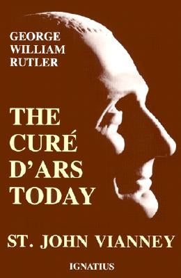 Cure d'Ars Today: St. John Vianney by Rutler, George